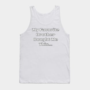 My Favorite Brother Bought Me This... - PanfurWare LLC Tank Top